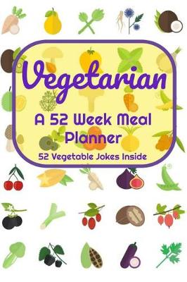 Book cover for Vegetarian A 52 Week Meal Planner 52 Vegetable Jokes Inside