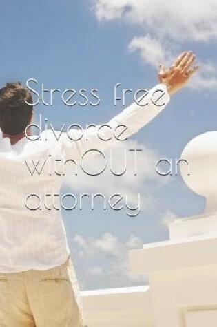 Cover of Stress free divorce withOUT an attorney