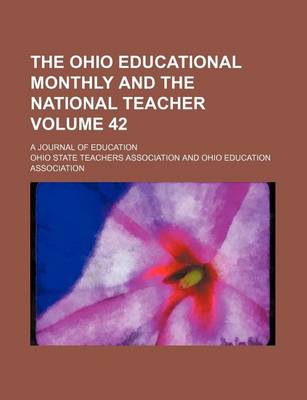 Book cover for The Ohio Educational Monthly and the National Teacher Volume 42; A Journal of Education