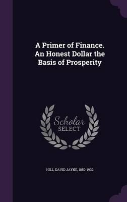 Book cover for A Primer of Finance. an Honest Dollar the Basis of Prosperity