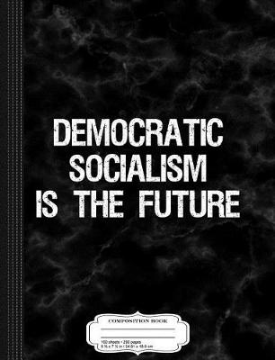 Book cover for Democratic Socialism Is the Future Composition Notebook