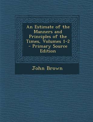 Book cover for An Estimate of the Manners and Principles of the Times, Volumes 1-2 - Primary Source Edition