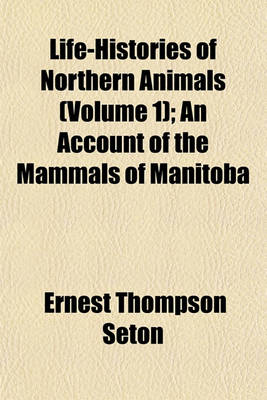 Book cover for Life-Histories of Northern Animals (Volume 1); An Account of the Mammals of Manitoba