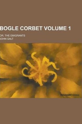 Cover of Bogle Corbet; Or, the Emigrants Volume 1