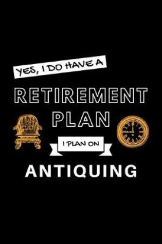 Cover of Yes, I Do Have A Retirement Plan I Plan On Antiquing