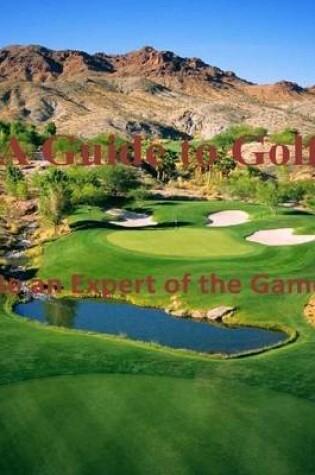 Cover of A Guide to Golf: Be an Expert of the Game