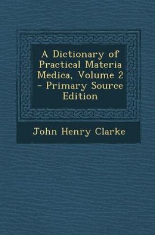 Cover of A Dictionary of Practical Materia Medica, Volume 2 - Primary Source Edition