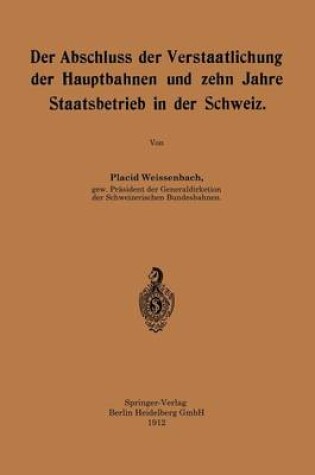 Cover of Der Abschluss Der Verstaatlichung Der Hauptbahnen Und Zehn Jahre Staatsbetrieb in Der Schweiz