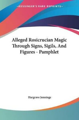 Cover of Alleged Rosicrucian Magic Through Signs, Sigils, And Figures - Pamphlet