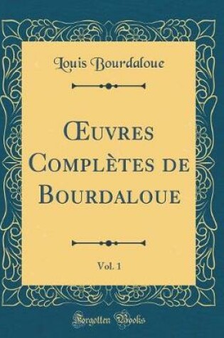 Cover of Oeuvres Complètes de Bourdaloue, Vol. 1 (Classic Reprint)