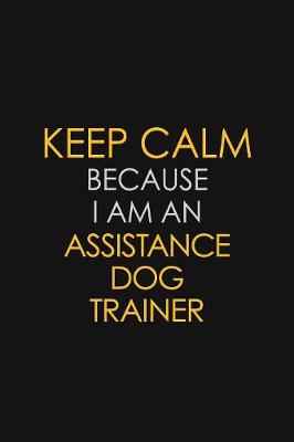 Book cover for I Can't Keep Calm Because I Am An Assistance Dog Trainer
