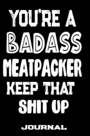 Cover of You're A Badass Meatpacker Keep That Shit Up