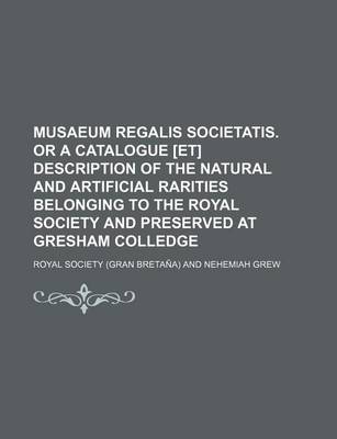 Book cover for Musaeum Regalis Societatis. or a Catalogue [Et] Description of the Natural and Artificial Rarities Belonging to the Royal Society and Preserved at Gresham Colledge