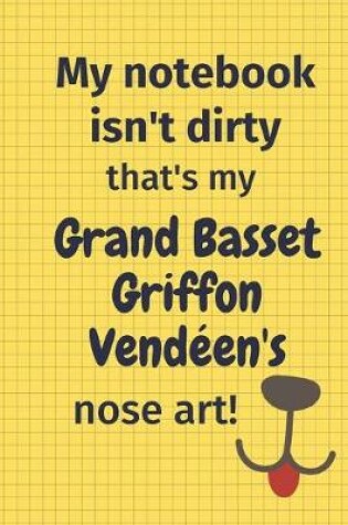 Cover of My Notebook Isn't Dirty That's My Grand Basset Griffon Vendéen's Nose Art