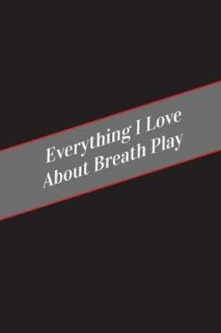 Cover of Everything I Love About Breath Play