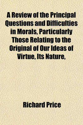 Book cover for A Review of the Principal Questions and Difficulties in Morals, Particularly Those Relating to the Original of Our Ideas of Virtue, Its Nature,