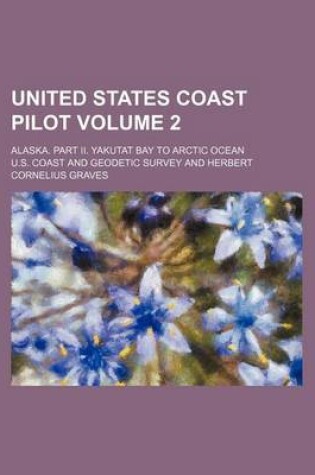 Cover of United States Coast Pilot Volume 2; Alaska. Part II. Yakutat Bay to Arctic Ocean