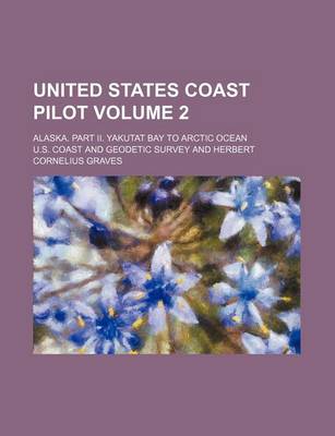 Book cover for United States Coast Pilot Volume 2; Alaska. Part II. Yakutat Bay to Arctic Ocean