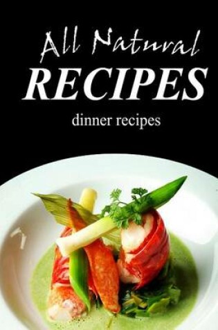 Cover of All Natural Recipes - Dinner Recipes