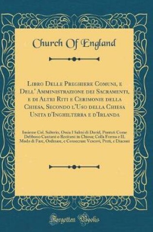 Cover of Libro Delle Preghiere Comuni, E Dell' Amministrazione Dei Sacramenti, E Di Altri Riti E Cerimonie Della Chiesa, Secondo l'Uso Della Chiesa Unita d'Inghilterra E d'Irlanda