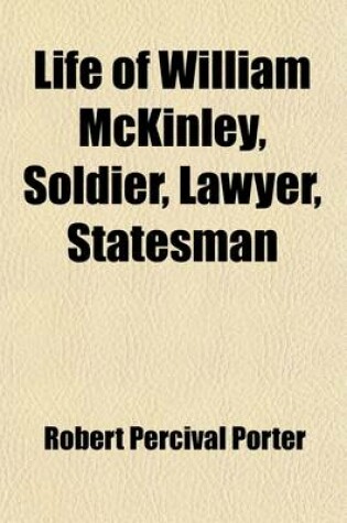 Cover of Life of William McKinley, Soldier, Lawyer, Statesman