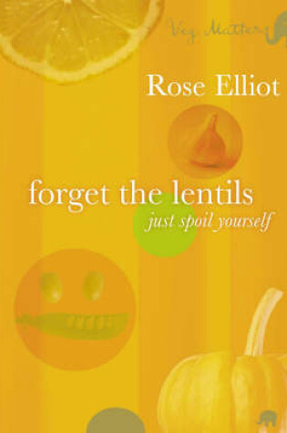 Cover of Forget the Lentils - Just Spoil Yourself