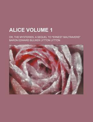 Book cover for Alice Volume 1; Or, the Mysteries, a Sequel to "Ernest Maltravers"