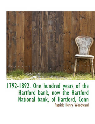 Book cover for 1792-1892. One Hundred Years of the Hartford Bank, Now the Hartford National Bank, of Hartford, Conn