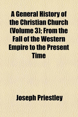 Book cover for A General History of the Christian Church Volume 3; From the Fall of the Western Empire to the Present Time