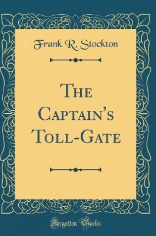 Cover of The Captain's Toll-Gate (Classic Reprint)