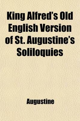 Book cover for King Alfred's Old English Version of St. Augustine's Soliloquies (Volume 22); Turned Into Modern English