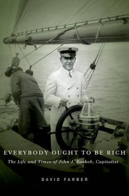 Book cover for Everybody Ought to Be Rich: The Life and Times of John J. Raskob, Capitalist