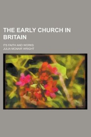 Cover of The Early Church in Britain; Its Faith and Works