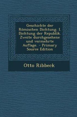 Cover of Geschichte Der Romischen Dichtung. I. Dichtung Der Republik. Zweite Durchgesehene Und Vermehrte Auflage. - Primary Source Edition