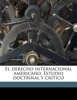 Book cover for El Derecho Internacional Americano. Estudio Doctrinal Y Cr tico