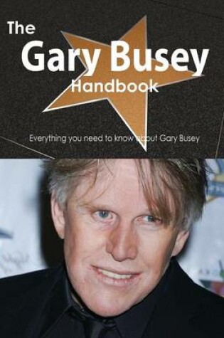 Cover of The Gary Busey Handbook - Everything You Need to Know about Gary Busey