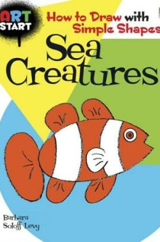 Cover of ART START Sea Creatures: How to Draw with Simple Shapes