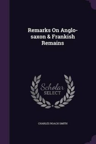 Cover of Remarks on Anglo-Saxon & Frankish Remains