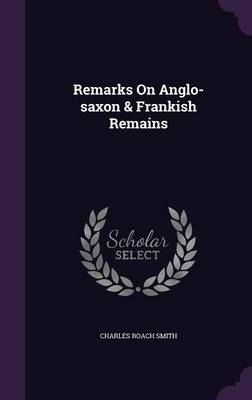 Book cover for Remarks on Anglo-Saxon & Frankish Remains