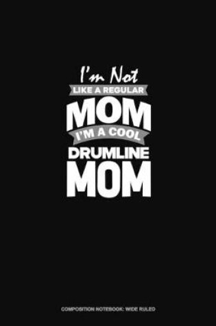 Cover of I'm Not Like A Regular Mom Im A Cool Drumline Mom