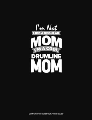 Book cover for I'm Not Like A Regular Mom Im A Cool Drumline Mom