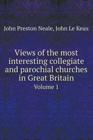 Cover of Views of the most interesting collegiate and parochial churches in Great Britain Volume 1