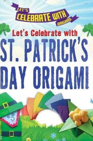 Cover of Let's Celebrate with St. Patrick's Day Origami