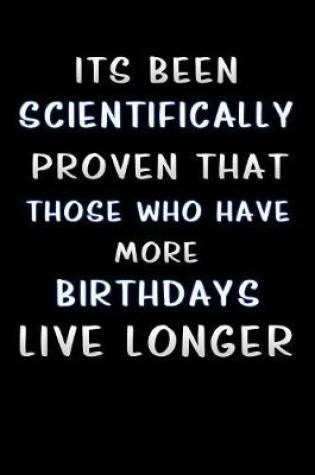 Cover of its been scientifically proven that those who have more birthdays live longer