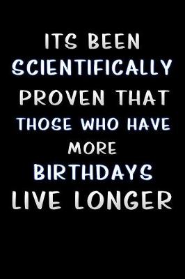 Book cover for its been scientifically proven that those who have more birthdays live longer