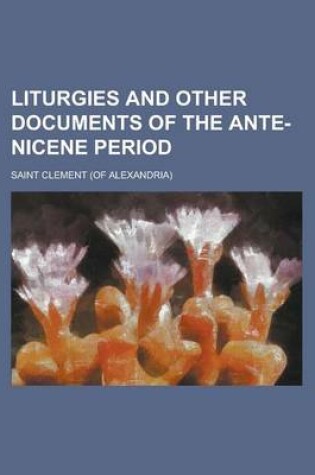 Cover of Liturgies and Other Documents of the Ante-Nicene Period