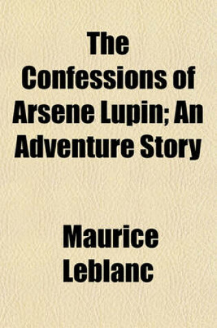 Cover of The Confessions of Arsne Lupin; An Adventure Story