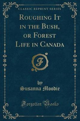 Book cover for Roughing It in the Bush, or Forest Life in Canada (Classic Reprint)