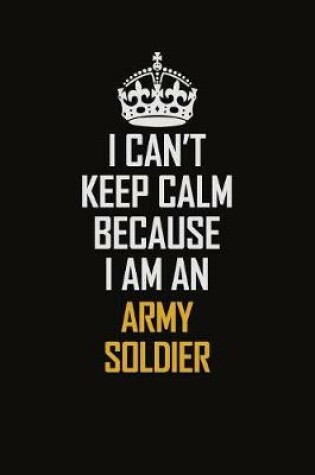 Cover of I Can't Keep Calm Because I Am An Army soldier
