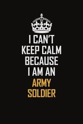 Book cover for I Can't Keep Calm Because I Am An Army soldier